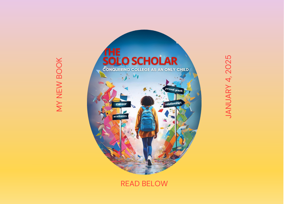 WHY I WROTE THE SOLO SCHOLAR: A MUST-READ FOR ONLY CHILDREN IN COLLEGE